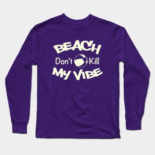 Beach Don't kill my Vibe Long Sleeve T-Shirt